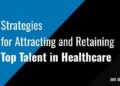 Strategies for Attracting and Retaining Top Talent in Healthcare — Jake ...