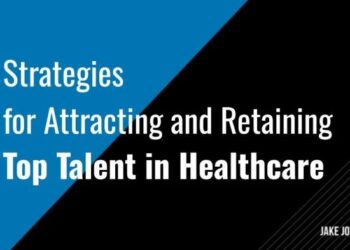 Strategies for Attracting and Retaining Top Talent in Healthcare — Jake ...