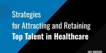 Strategies for Attracting and Retaining Top Talent in Healthcare — Jake ...